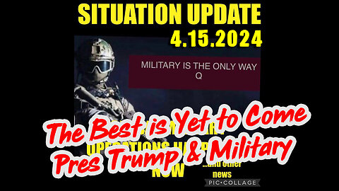 Situation Update 4.15.2024 ~ The Best Yet to Come