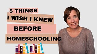 5 Things I Wish I Knew Before Homeschooling