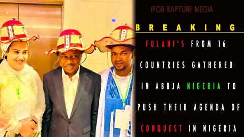 FULANI'S FROM 16 COUNTRIES GATHERED IN ABUJA NIGERIA TO PUSH THEIR AGENDA OF CONQUEST IN NIGERIA