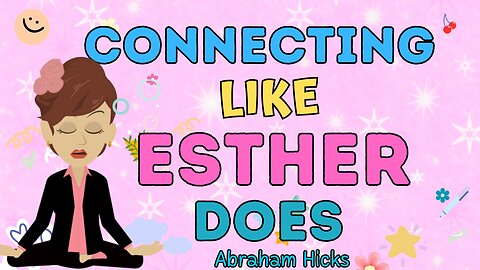 Abraham Hicks - Connecting like Esther does 💥💦The law of attracting