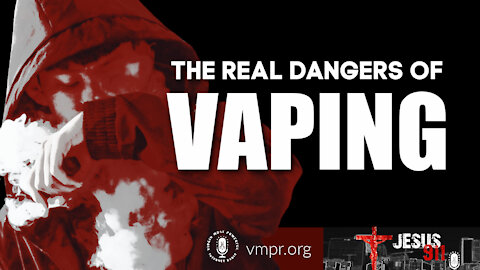 19 Aug 21, Jesus 911: The Real Dangers of Vaping