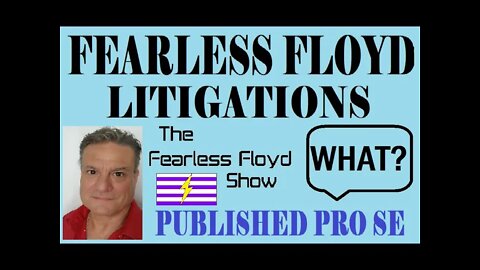 FEARLESS FLOYD'S PRO SE LITIGATION - JUST A FEW ANYWAY