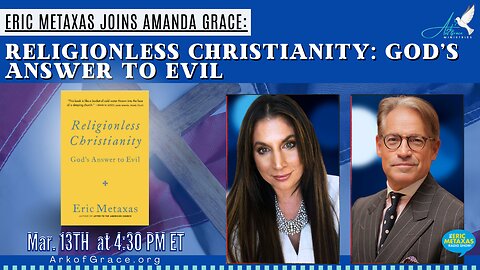 Eric Metaxas Joins Amanda Grace: Religionless Christianity, God’s Answer to Evil