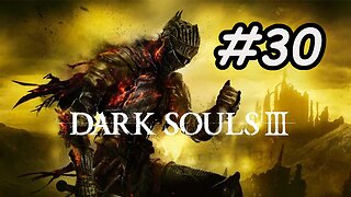 Blind Let's Play | Dark Souls 3 - Part 30