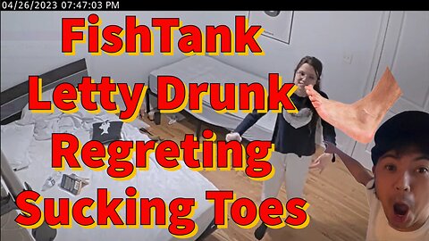 FishTank Live Letty Drunk Regreting Sucking Toes