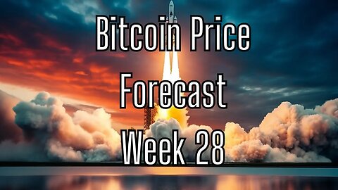 Week 28 Bitcoin Price Forecast