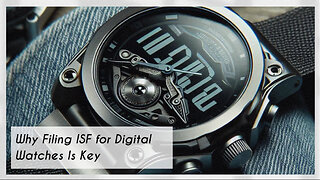 The Importance of Filing an Importer Security Filing for Digital Watches