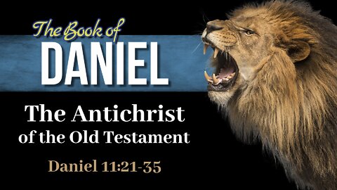 22 Dan 11:21-35 The Antichrist of the Old Testament