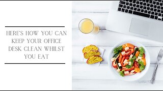 Here’s How You Can Keep Your Office Desk Clean Whilst You Eat