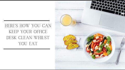 Here’s How You Can Keep Your Office Desk Clean Whilst You Eat