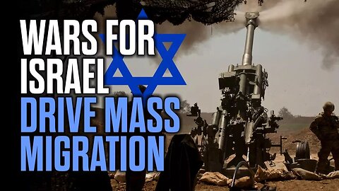 Wars for Israel Drive Mass Immigration into Europe