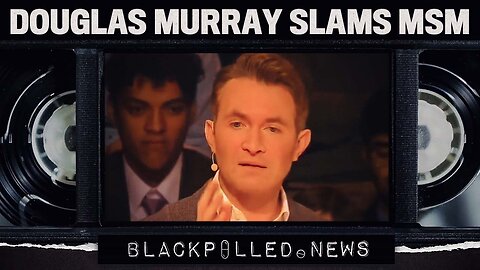 WATCH: Douglas Murray Utterly Destroys MSM’s Credibility In Epic Rant