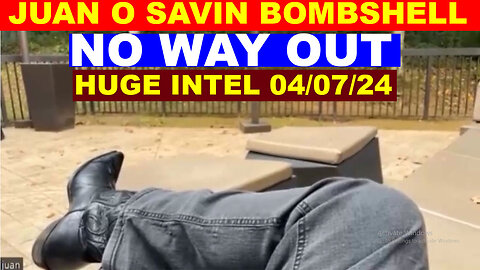 Juan O Savin HUGE Intel 04.07: "BOMBSHELL" NO WAY OUT