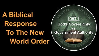 5/13/23 A Biblical Response To The New World Order-Part 1-God’s Sovereignty vs. Government Authority