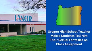 Oregon High School Teacher Makes Students Tell Him Their Sexual Fantasies As Class Assignment