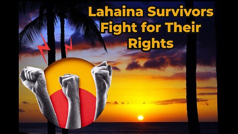 Truth Seekers Radio Show Mini-Report - Lahaina Survivors Fight for Their Rights