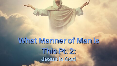 What Manner of Man is This Pt. 2: Jesus Is God