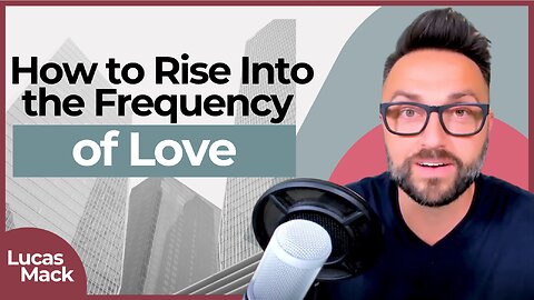 How to Rise Into the Frequency of Love by Lucas Mack