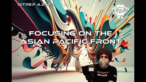 SITREP 4.21.23 - Focusing on the Asian Pacific Front