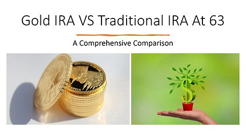 Gold IRA VS Traditional IRA At 63 - A Comprehensive Comparison