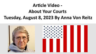 Article Video - About Your Courts - Tuesday, August 8, 2023 By Anna Von Reitz