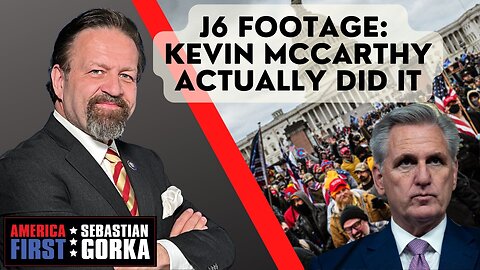 J6 footage: Kevin McCarthy actually did it. Sebastian Gorka on AMERICA First