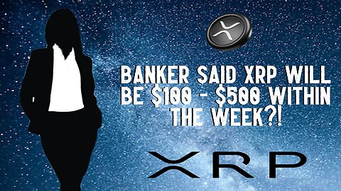 Banker Said XRP Will Be $100 - $500 WITHIN THE WEEK?!