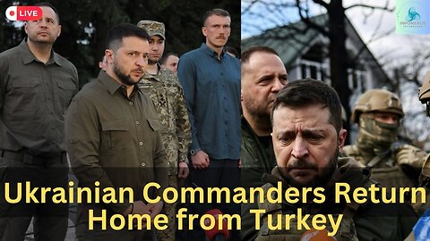 Ukrainian Commanders Return Home from Turkey, Stirring Tensions with Russia