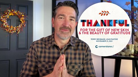 THANKFUL - FOR THE GIFT OF NEW SKIN AND THE BEAUTY OF GRATITUDE | CornerstoneSF Online Service