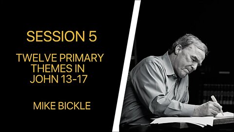 05 Twelve Primary Themes in John 13-17 (M. Bickle)
