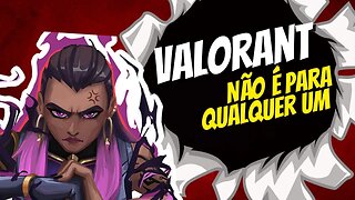 VALORANT NÃO É PARA QUALQUER UM