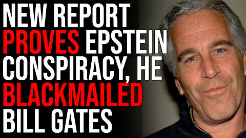 New Report PROVES Epstein Conspiracy, He BLACKMAILED Bill Gates