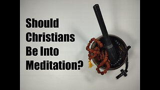 Should Christians meditate?