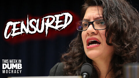 This Week in DUMBmocracy: Tlaib CENSURED For Anti-Israel Rhetoric and Spreading Hamas Misinformation