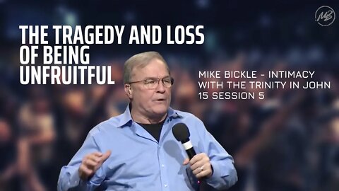 The Tragedy and Loss of Being Unfaithful | John 15 | Session 9 | Mike Bickle