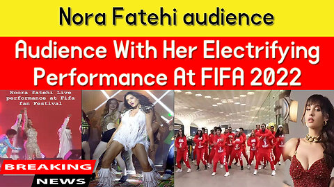 Nora Fatehi Impresses Audience With Her Electrifying Performance At FIFA 2022 | Breaking News