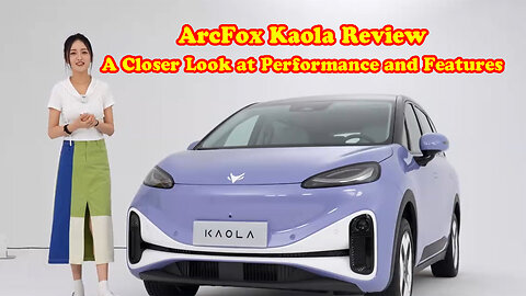 ArcFox Kaola Review: A Closer Look at Performance and Features