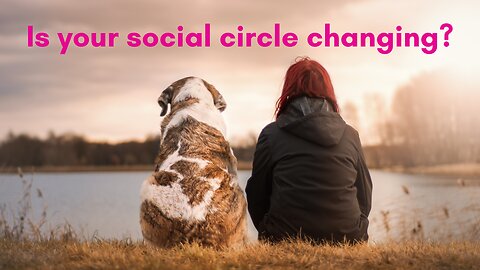 Is your social circle changing?