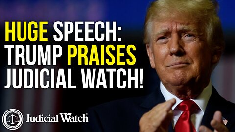 HUGE Speech: Trump Praises Judicial Watch!