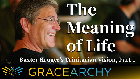 EP65: The Meaning of Life: Baxter Kruger's Trinitarian Vision Pt 1 - Gracearchy with Jim Babka