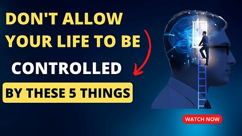 Don't Allow Your Life To Be Controlled By These 5 Things