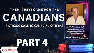 Dr. Ryan Cole, M.D - Then [They] Came for the Canadians - Part 4 - Long Version