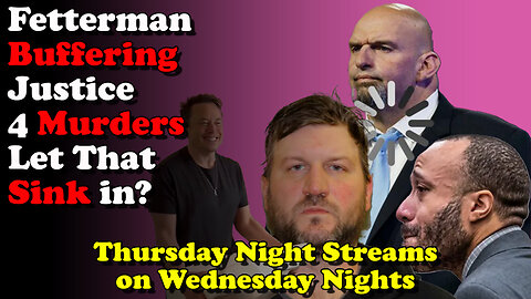 Fetterman Buffering Justice 4 Murders Let That Sink In Thursday Night Streams on Wednesday Nights