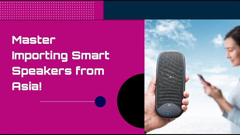 Mastering the Art of Importing Smart Speakers: A Step-By-Step Guide