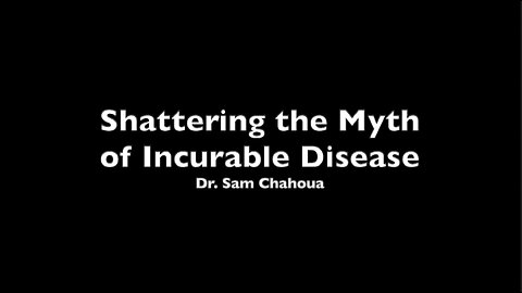 Shattering the Myth of Incurable Disease - Dr. Sam Chachoua
