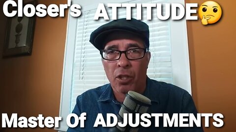 THE CLOSER'S MINDSET, ATTITUDE & PERSONALITY PART TWO: MASTER OF ADJUSTMENTS IN THE SELLING PROCESS