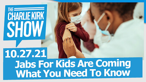 Jabs For Kids Are Coming—What You Need To Know | The Charlie Kirk Show LIVE 10.27.21