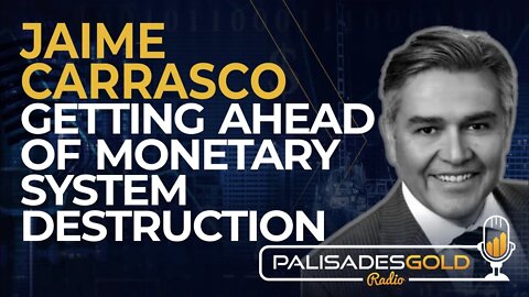 Jaime Carrasco: Getting Ahead of Monetary System Destruction