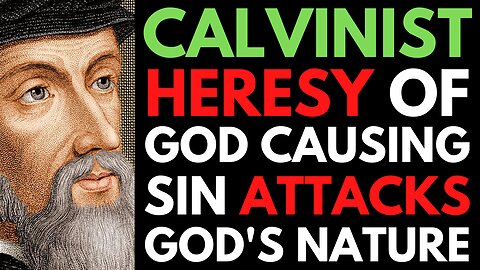 Calvinist-Gnostic Heresy Of God Causing Sin Contradicts God's Nature