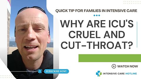 Quick tip for families in Intensive Care: Why are ICU's cruel and cut-throat?